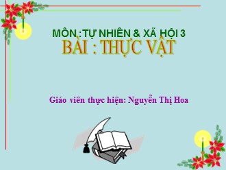 Bài giảng môn Tự nhiên & Xã hội Lớp 3 - Bài: Thực vật - Nguyễn Thị Hoa