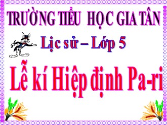 Bài giảng Lịch sử Lớp 5 - Lễ kí hiệp định Pari- Trường Tiểu học Gia Tân