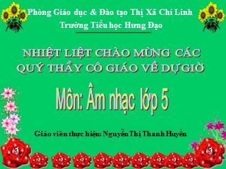 Bài giảng môn Âm nhạc Lớp 5 - Tiết 31: Ôn tập bài hát: Dàn đồng ca mùa hạ - Nguyễn Thị Thanh Huyền