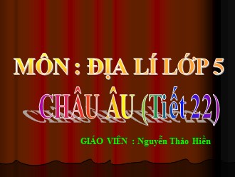 Bài giảng môn Địa lí Lớp 5 - Tiết 22: Châu Âu - Nguyễn Thảo Hiền