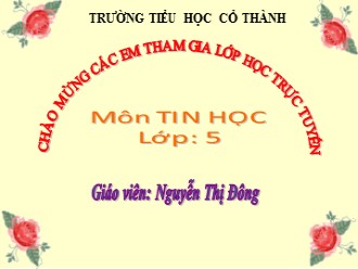 Bài giảng môn Tin học Lớp 5 - Bài 3: Tạo hiệu ứng cho văn bản trong trang trình chiếu - Nguyễn Thị Đông