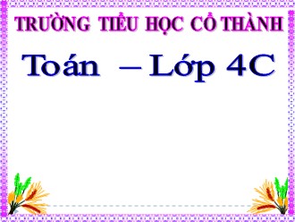 Bài giảng môn Toán Lớp 4 - Bài: Biểu thức có chứa hai chữ - Trường Tiểu học Cổ Thành (Có đáp án)