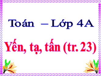 Bài giảng môn Toán Lớp 4 - Bài: Yến, tạ, tấn (Trang 23)