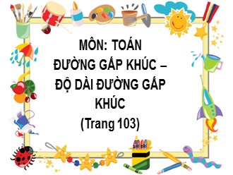 Bài giảng Toán Lớp 2 - Đường gấp khúc, độ dài đường gấp khúc