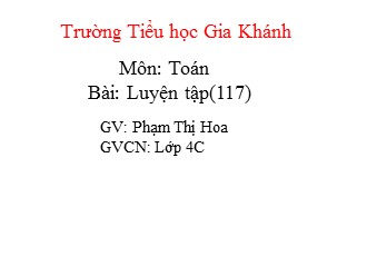 Bài giảng Toán Lớp 4 - Luyện tập (Trang 117) - Năm học 2019-2020 - Phạm Thị Hoa