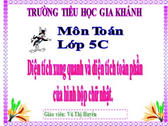 Bài giảng Toán Lớp 5 - Diện tích xung quanh và diện tích toàn phần của hình hộp chữ nhật - Vũ Thị Huyền