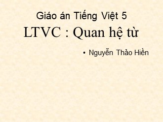 Giáo án môn Tiếng Việt Lớp 5 - Luyện từ và câu: Quan hệ từ - Nguyễn Thảo Hiền