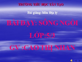 Bài giảng Địa lí Lớp 5 - Bài: Sông ngòi - Cao Thị Nhan