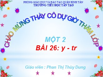 Bài giảng Học vần Lớp 1 - Bài 26: y, tr - Phan Thị Thùy Dung