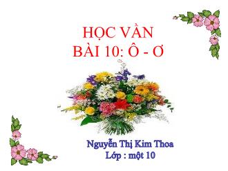 Bài giảng Học vần Lớp 1 - Bài 10: ô, ơ - Nguyễn Thị Kim Thoa