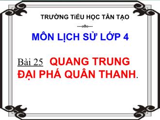 Bài giảng Lịch sử Lớp 4 - Bài 25: Quang Trung đại phá quân Thanh - Trường TH Tân Tạo