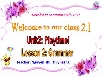 Bài giảng Tiếng Anh Lớp 2 - Unit 2: Playtime! - Lesson 2: Grammar - Nguyễn Thị Thùy Trang