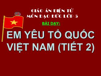 Bài giảng Đạo đức Lớp 5 - Bài: Em yêu tổ quốc Việt Nam (Tiết 2) - Trường TH Tân Tạo
