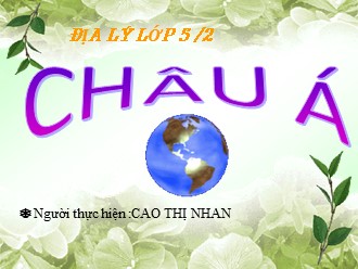 Bài giảng Địa lí Lớp 5 - Bài: Châu Á - Cao Thị Nhan