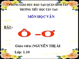 Bài giảng Học vần Lớp 1 - Bài: ô, ơ - Nguyễn Thị Ái