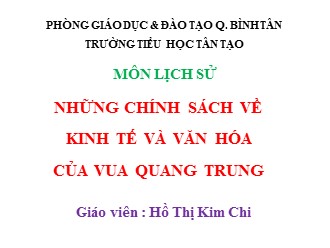 Bài giảng Lịch sử Lớp 4 - Bài 26: Những chính sách về kinh tế và văn hóa của vua Quang Trung - Hồ Thị Kim Chi