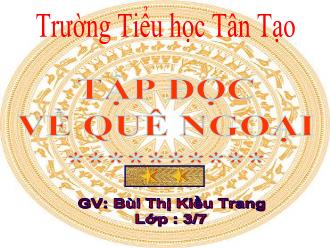 Bài giảng Tập đọc Lớp 3 - Tuần 16: Về quê ngoại - Bùi Thị Kiều Trang