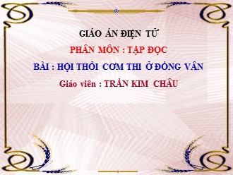 Bài giảng Tập đọc Lớp 5 - Bài: Hội thổi cơm thi ở Đồng Vân - Trần Kim Châu