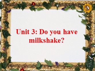 Bài giảng Tiếng Anh Lớp 3 - Unit 3: Do you have milkshake? - Trường TH Tân Tạo