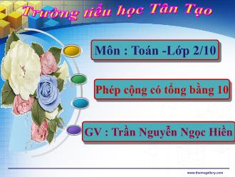 Bài giảng Toán Lớp 2 - Bài: Phép cộng có tổng bằng 10 - Trần Nguyễn Ngọc Hiền