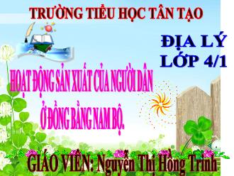 Bài giảng Địa lí Lớp 4 - Bài: Hoạt động sản xuất của người dân ở đồng bằng Nam Bộ - Nguyễn Thị Hồng Trinh