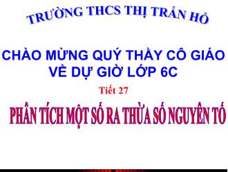 Bài giảng Hình học Lớp 6 - Tiết 27: Phân tích một số ra thừa số nguyên tố - Trường THCS Thị Trấn Hồ