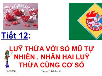 Bài giảng Toán Lớp 6 - Tiết 12: Luỹ thừa với số mũ tự nhiên. Nhân hai luỹ thừa cùng cơ số - Năm học 2024-2025 - Trường THCS Cao Xá