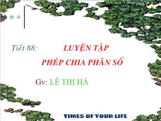 Bài giảng Toán Lớp 6 - Tiết 88: Luyện tập phép chia phân số - Lê Thị Hà