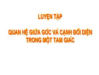 Bài giảng Hình học Lớp 7 - Chương III - Bài: Luyện tập quan hệ giữa góc và cạnh đối diện trong một tam giác