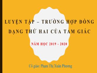 Bài giảng Hình học Lớp 8 - Chương III - Luyện tập: Trường hợp đồng dạng thứ hai của tam giác - Năm học 2019-2020 - Phạm Thị Xuân Phương