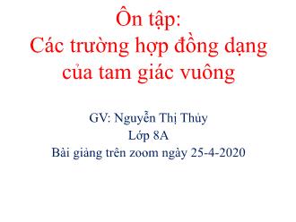 Bài giảng Hình học Lớp 8 - Chương III - Ôn tập: Các trường hợp đồng dạng của tam giác vuông - Năm học 2019-2020 - Nguyễn Thị Thủy