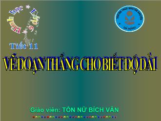 Bài giảng Toán Lớp 6 - Tiết 11: Vẽ đoạn thẳng cho biết độ dài - Tôn Nữ Bích Vân