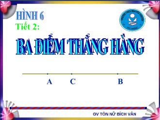 Bài giảng Toán Lớp 6 - Tiết 2: Ba điểm thẳng hàng - Tôn Nữ Bích Vân