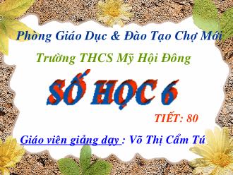 Bài giảng Toán Lớp 6 - Tiết 80, Bài 8: Tính chất cơ bản của phép cộng phân số - Võ Thị Cẩm Tú