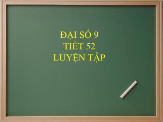 Bài giảng Toán Lớp 9 - Tiết 52: Luyện tập Phương trình bậc hai một ẩn