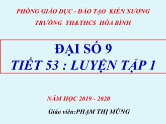 Bài giảng Toán Lớp 9 - Tiết 53 : Luyện tập 1 - Năm học 2019-2020 - Phạm Thị Mừng