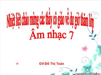 Bài giảng Âm nhạc 7 - Tiết 1: Học hát bài: Mái trường mến yêu - Bài đọc thêm: Nhạc sĩ Bùi Đình Thảo và bài hát Đi học
