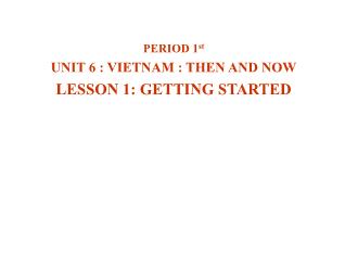 Bài giảng Tiếng Anh 9 - Unit 6 Vietnam: Then and now - Lesson 1: Getting started