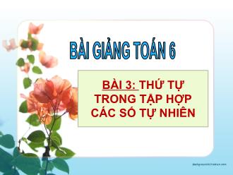 Bài giảng Toán 6 - Bài 3: Thứ tự trong tập hợp các số tự nhiên