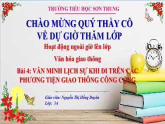 Bài giảng An toàn giao thông 3 - Bài 4: Văn minh lịch sự khi đi trên các phương tiện giao thông công cộng - Nguyễn Thị Hồng Duyên
