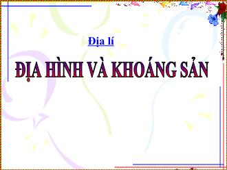 Bài giảng Địa lý 5 - Bài 2: Địa hình và khoáng sản - Năm học 2023-2024