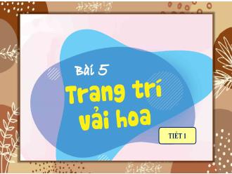 Bài giảng Mĩ thuật 4 Sách Cánh diều - Bài 5: Trang trí vải hoa (Tiết 1)