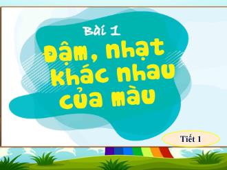 Bài giảng Mĩ thuật 4 Sách Cánh diều - Tiết 1, Bài 1: Đậm, nhạt khác nhau của màu