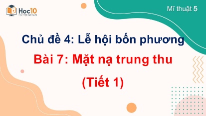 Bài giảng Mĩ thuật 5 - Chủ đề 4: Lễ hội bốn phương - Bài 7: Mặt nạ Trung Thu (Tiết 1)