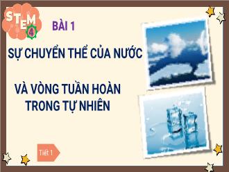 Bài giảng Stem 4 - Bài 1: Sự chuyển thể của nước và vòng tuần hoàn trong tự nhiên (Tiết 1)