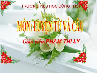 Bài giảng Tiếng Việt 2 (Luyện từ và câu) - Mở rộng vốn từ: Từ ngữ về công việc gia đình. Câu kiểu: Ai làm gì? - Phạm Thị Ly