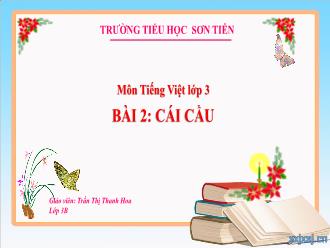 Bài giảng Tiếng Việt 3 - Bài 2: Cái cầu - Năm học 2023-2024 - Trần Thị Thanh Hoa