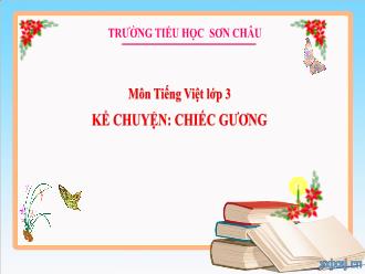 Bài giảng Tiếng Việt 3 - Kể chuyện: Chiếc gương - Năm học 2023-2024 - Trường Tiểu học Sơn Châu
