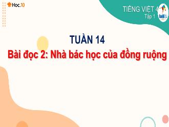 Bài giảng Tiếng Việt 4 - Bài đọc 2: Nhà bác học của đồng ruộng