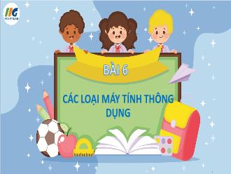 Bài giảng Tin học 3 - Bài 6: Các loại máy tính thông dụng